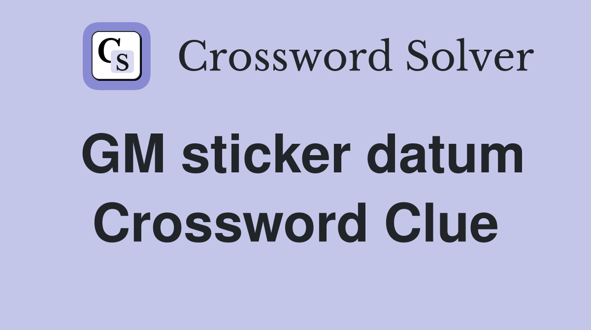 GM sticker datum Crossword Clue