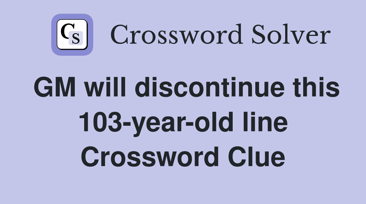 GM will discontinue this 103-year-old line Crossword Clue
