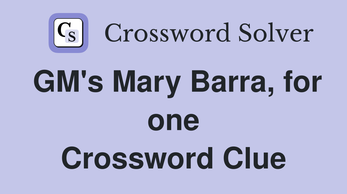 GM's Mary Barra, for one Crossword Clue