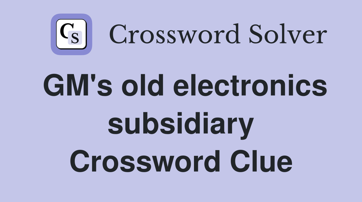 GM's old electronics subsidiary Crossword Clue