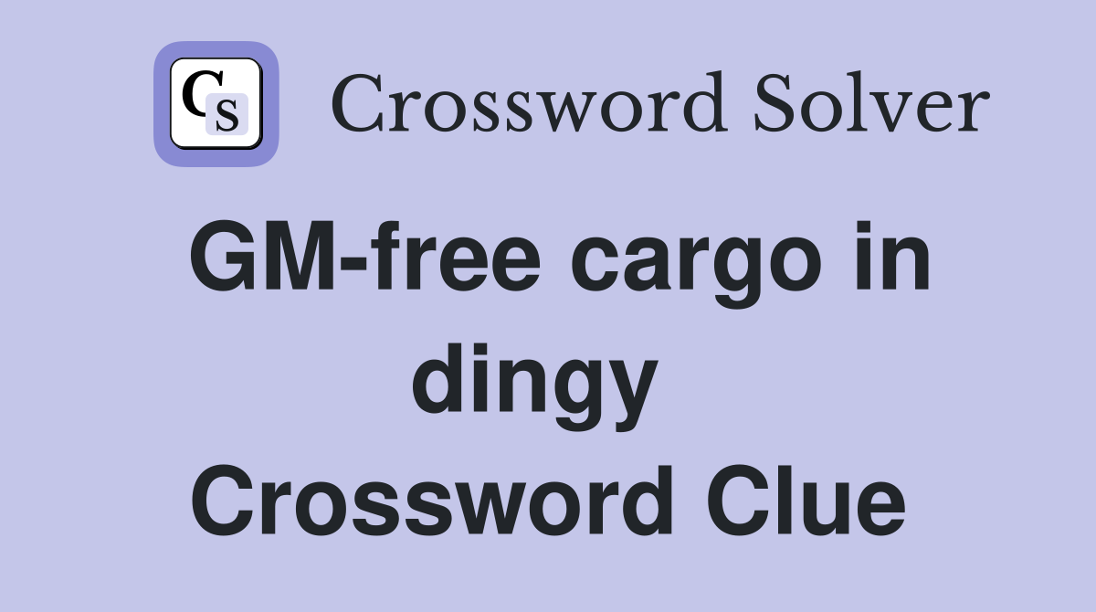 GM-free cargo in dingy  Crossword Clue