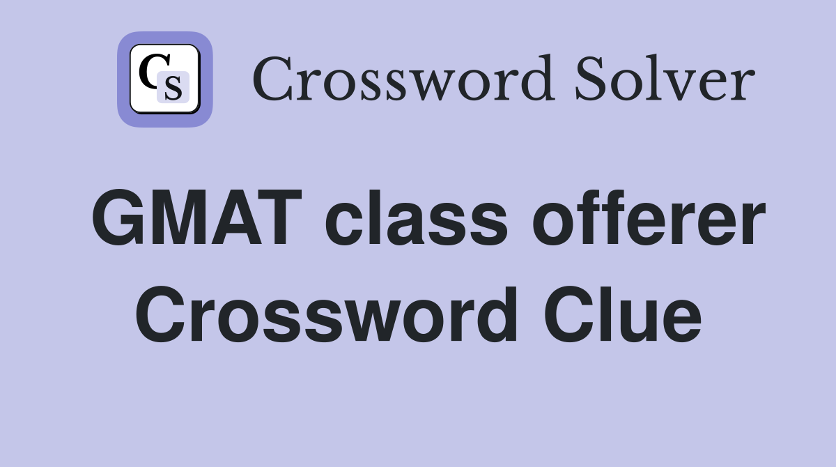 GMAT class offerer Crossword Clue