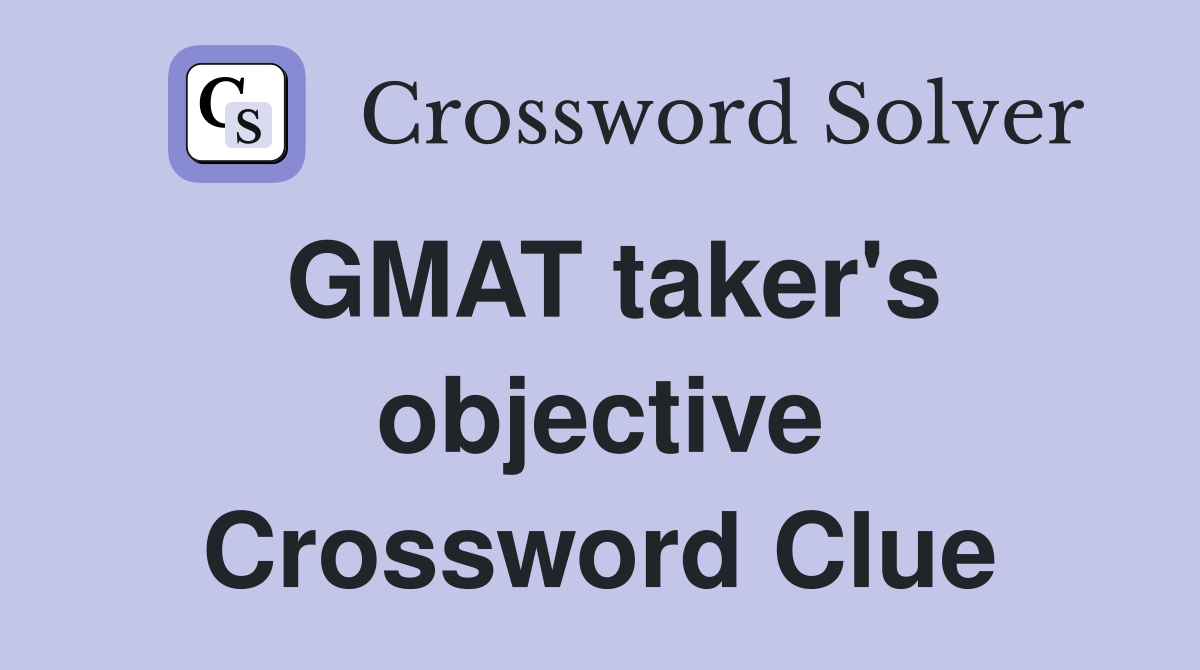 GMAT taker's objective Crossword Clue