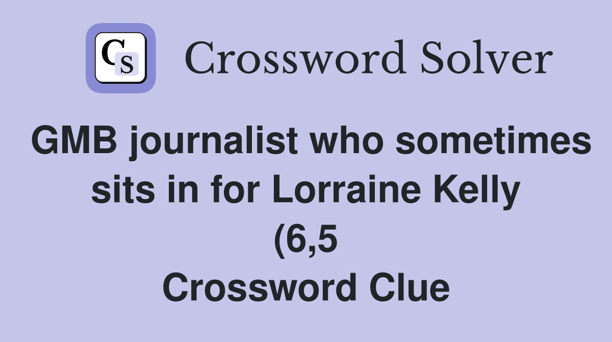 GMB journalist who sometimes sits in for Lorraine Kelly (6 5 GMB journalist who sometimes sits in for Lorraine Kelly (6 5