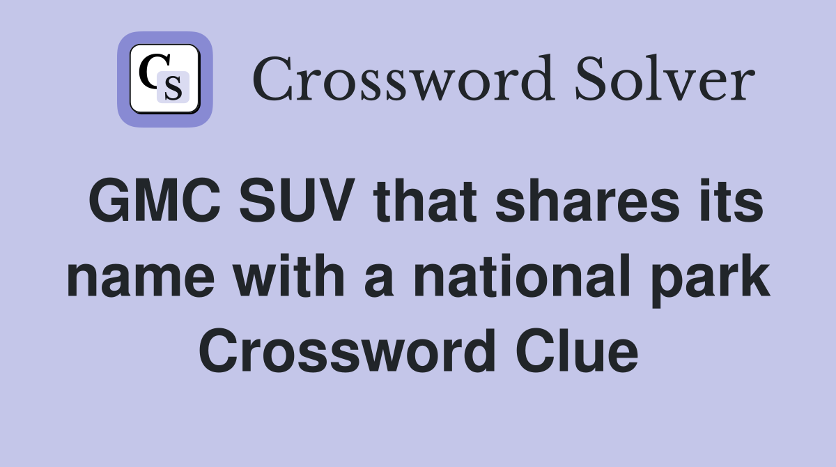 GMC SUV that shares its name with a national park Crossword Clue