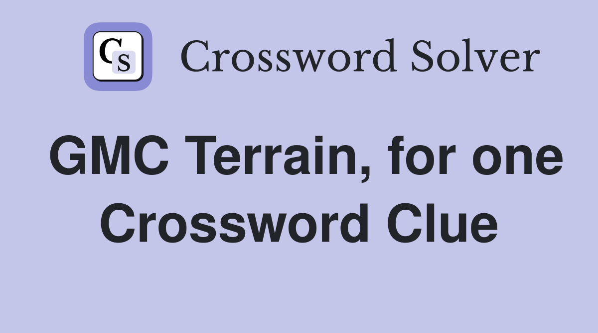 GMC Terrain, for one Crossword Clue
