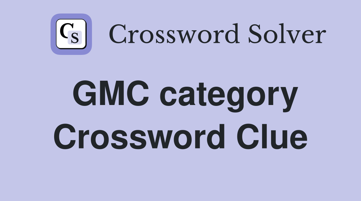 GMC category Crossword Clue