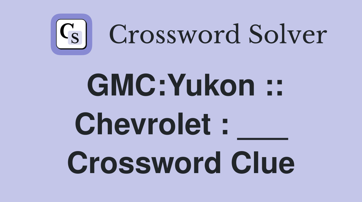 GMC:Yukon :: Chevrolet : ___ Crossword Clue
