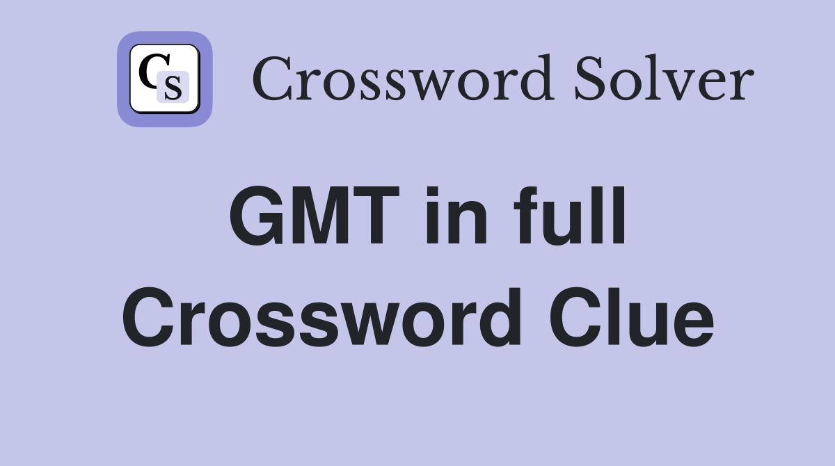 GMT in full Crossword Clue