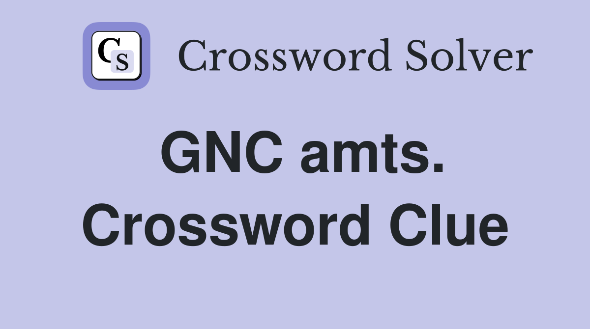GNC amts. Crossword Clue