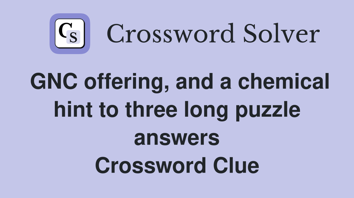 GNC offering, and a chemical hint to three long puzzle answers Crossword Clue