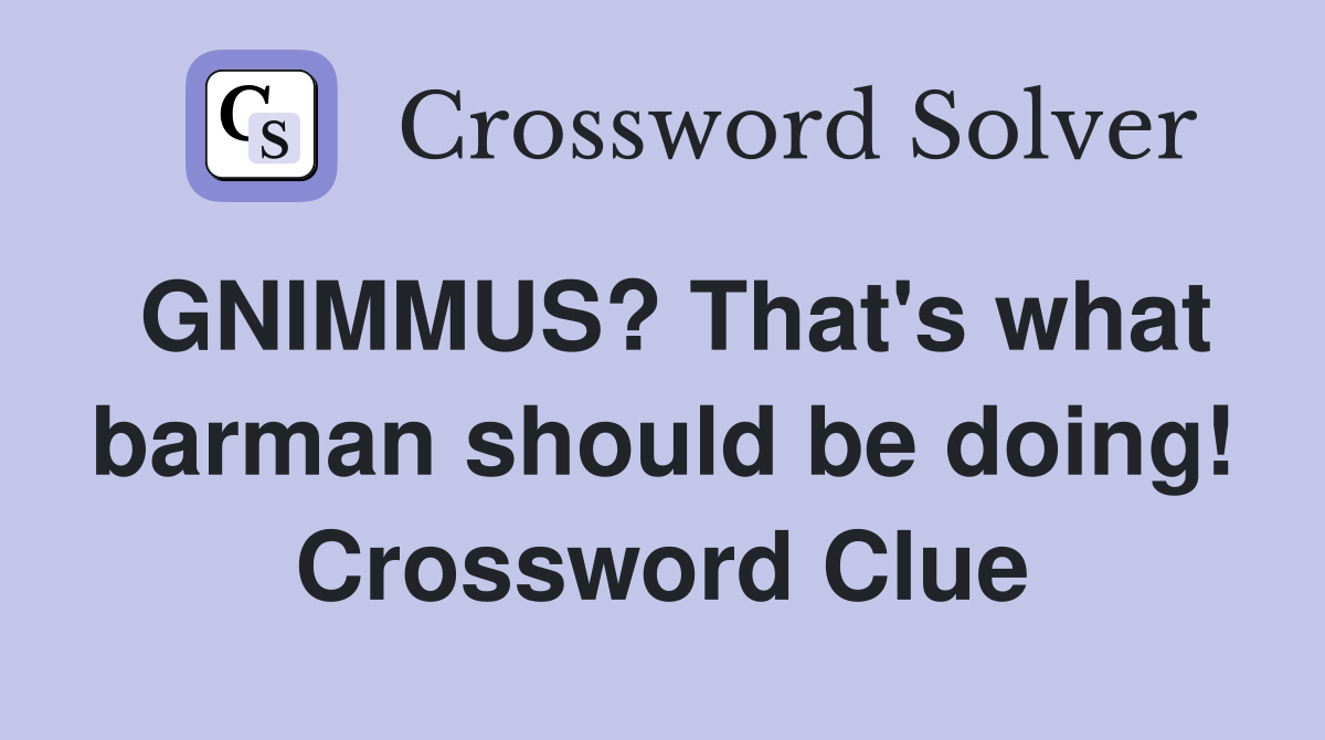 GNIMMUS? That's what barman should be doing! Crossword Clue