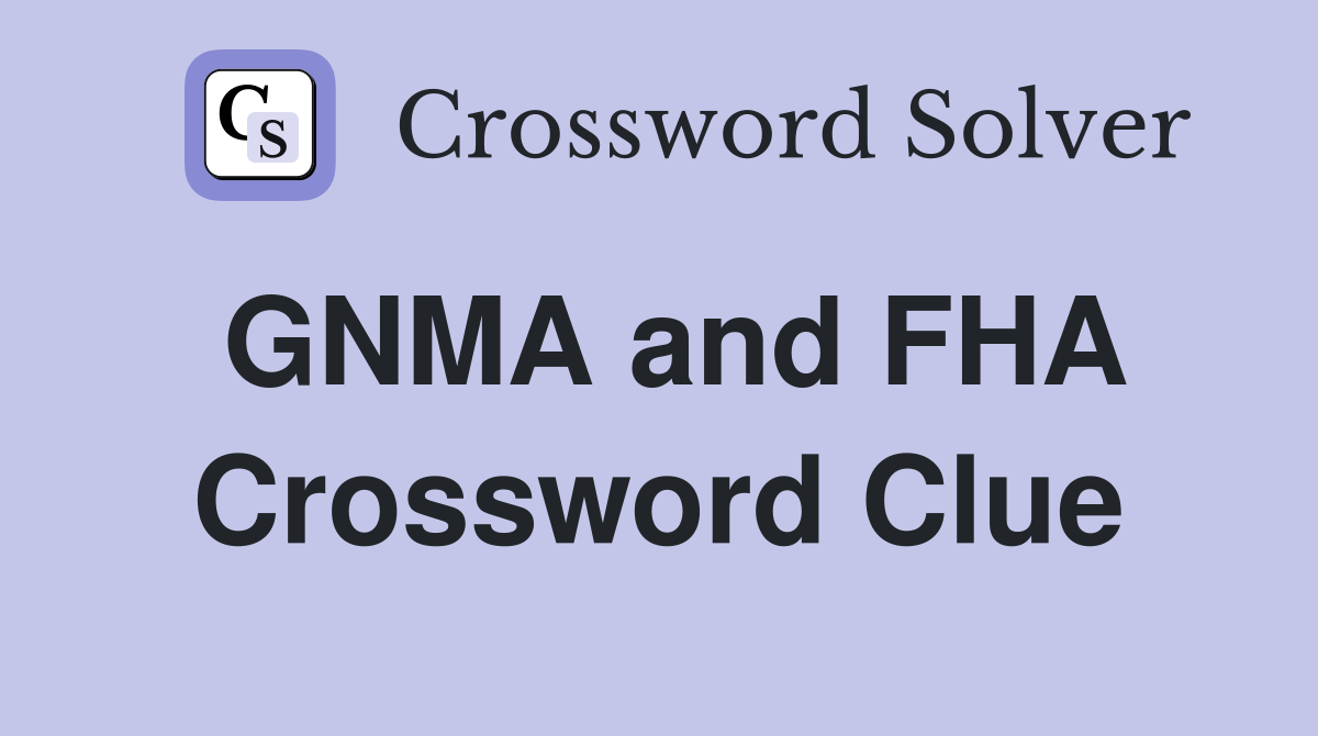 GNMA and FHA Crossword Clue