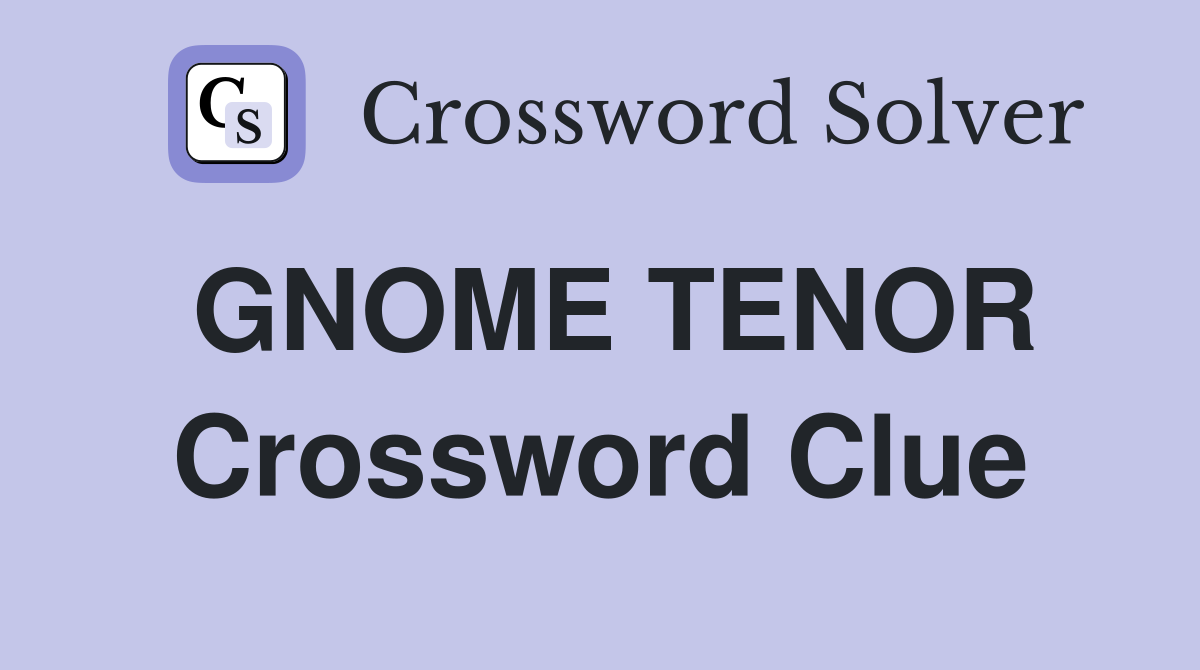 GNOME TENOR Crossword Clue
