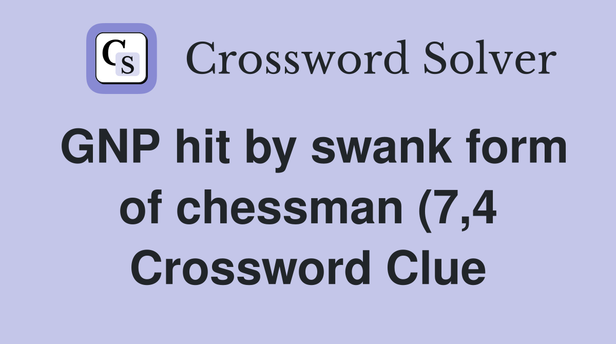 GNP hit by swank form of chessman (7 4) Crossword Clue Answers GNP hit by swank form of chessman (7 4) Crossword Clue Answers