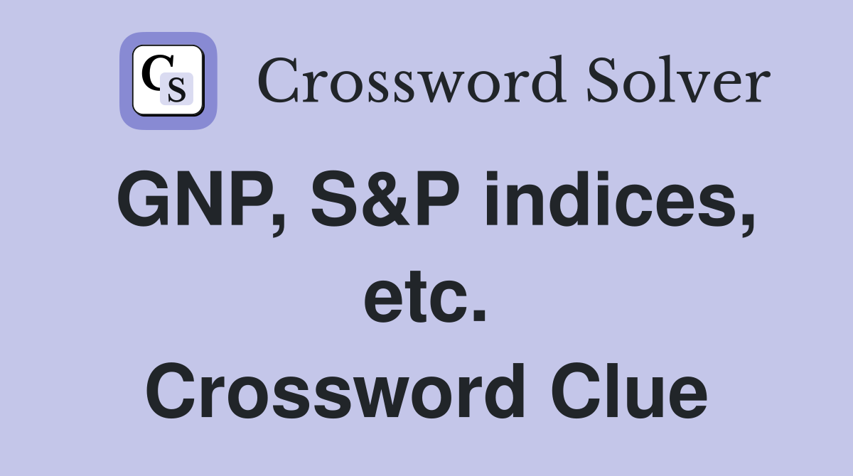 GNP, S&P indices, etc. Crossword Clue