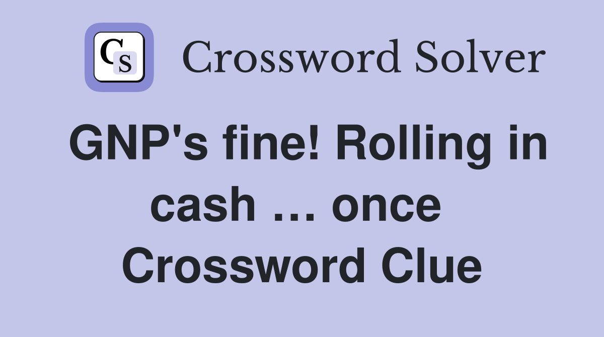 GNP's fine! Rolling in cash … once  Crossword Clue