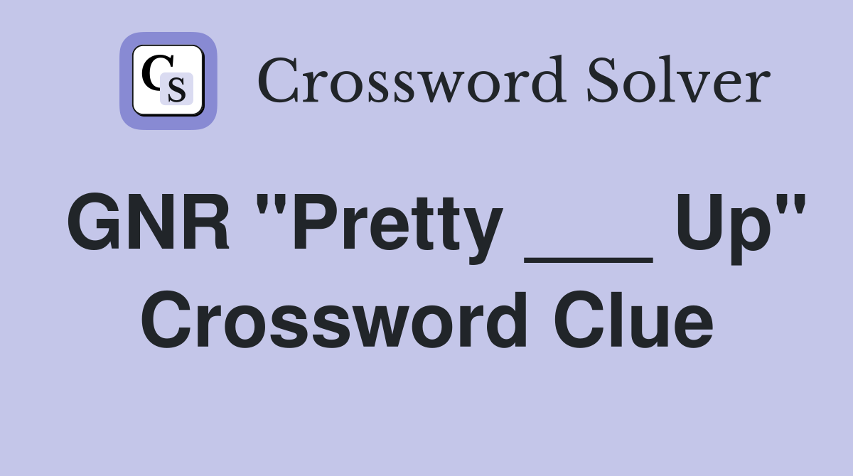GNR "Pretty ___ Up" Crossword Clue