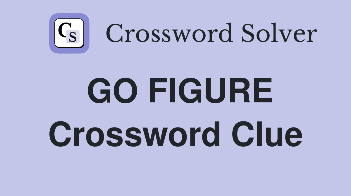 GO FIGURE Crossword Clue