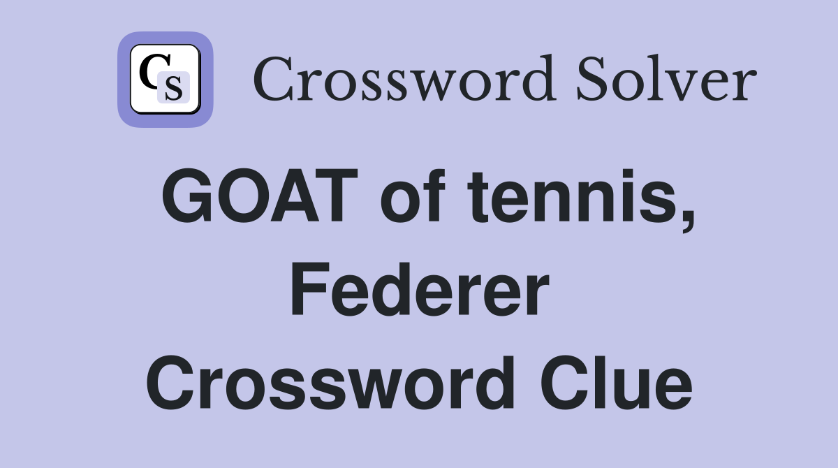 GOAT of tennis, Federer Crossword Clue