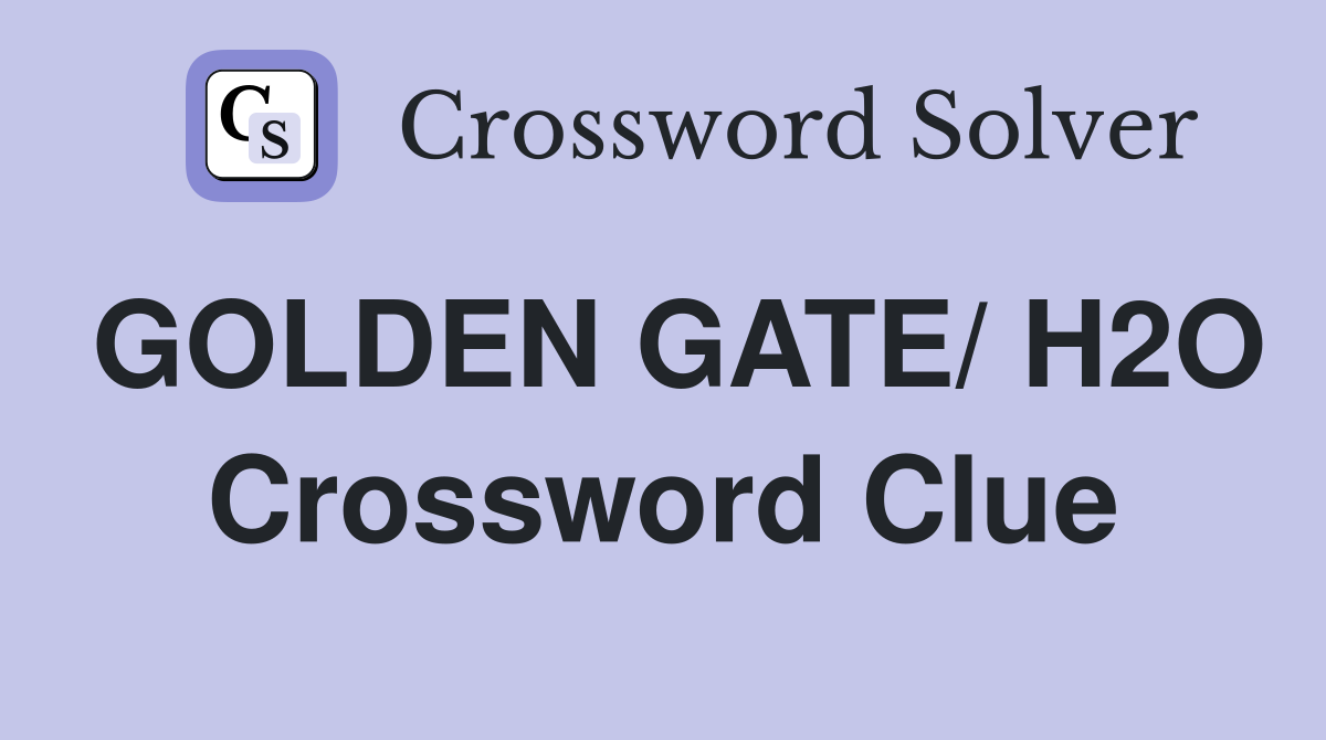 GOLDEN GATE/ H2O Crossword Clue