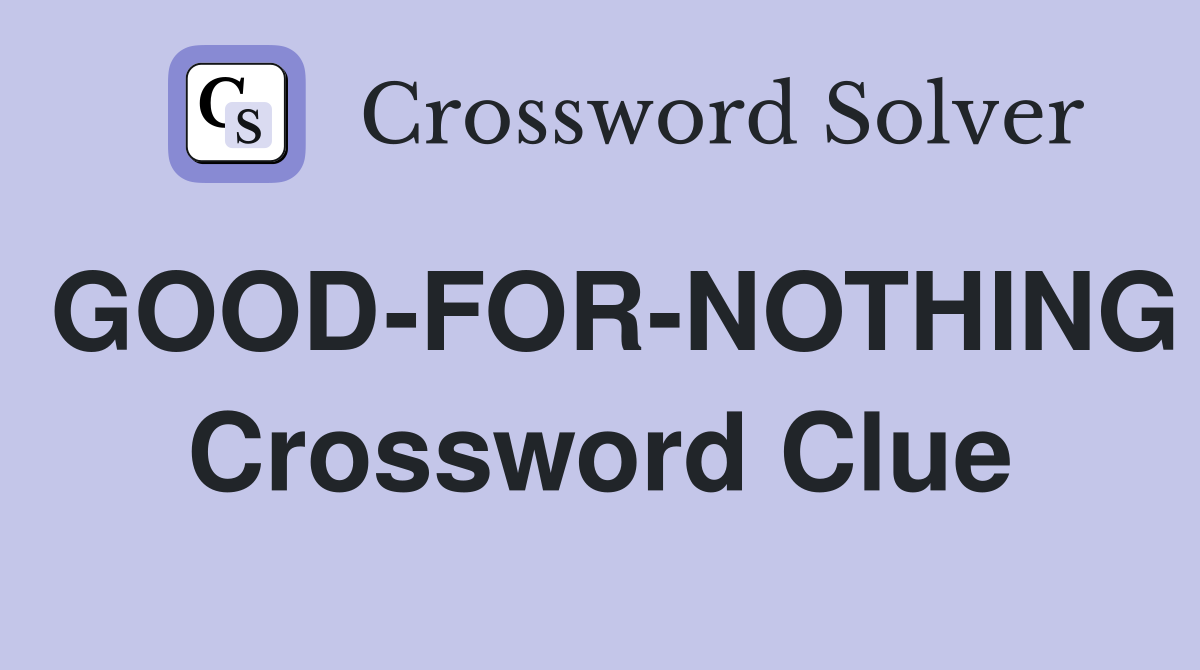 GOOD-FOR-NOTHING Crossword Clue