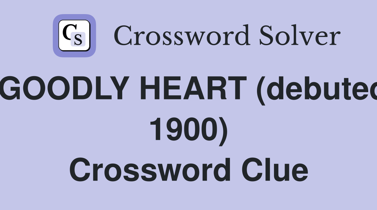 GOODLY HEART (debuted 1900) Crossword Clue