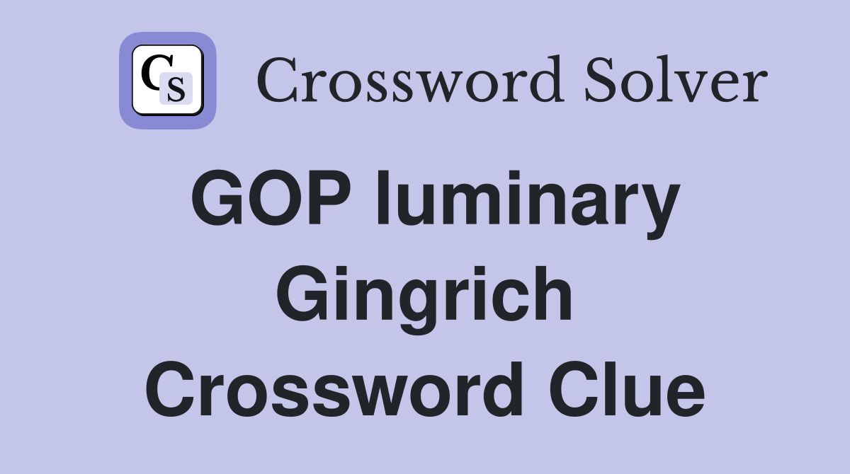 GOP luminary Gingrich Crossword Clue