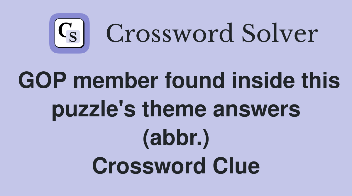 GOP member found inside this puzzle's theme answers (abbr.) Crossword Clue