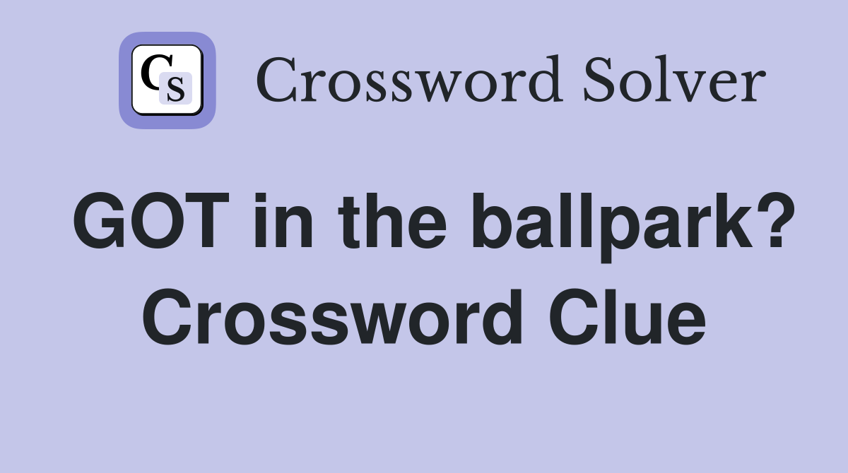 GOT in the ballpark? Crossword Clue