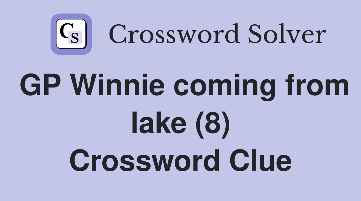 GP Winnie coming from lake (8) Crossword Clue