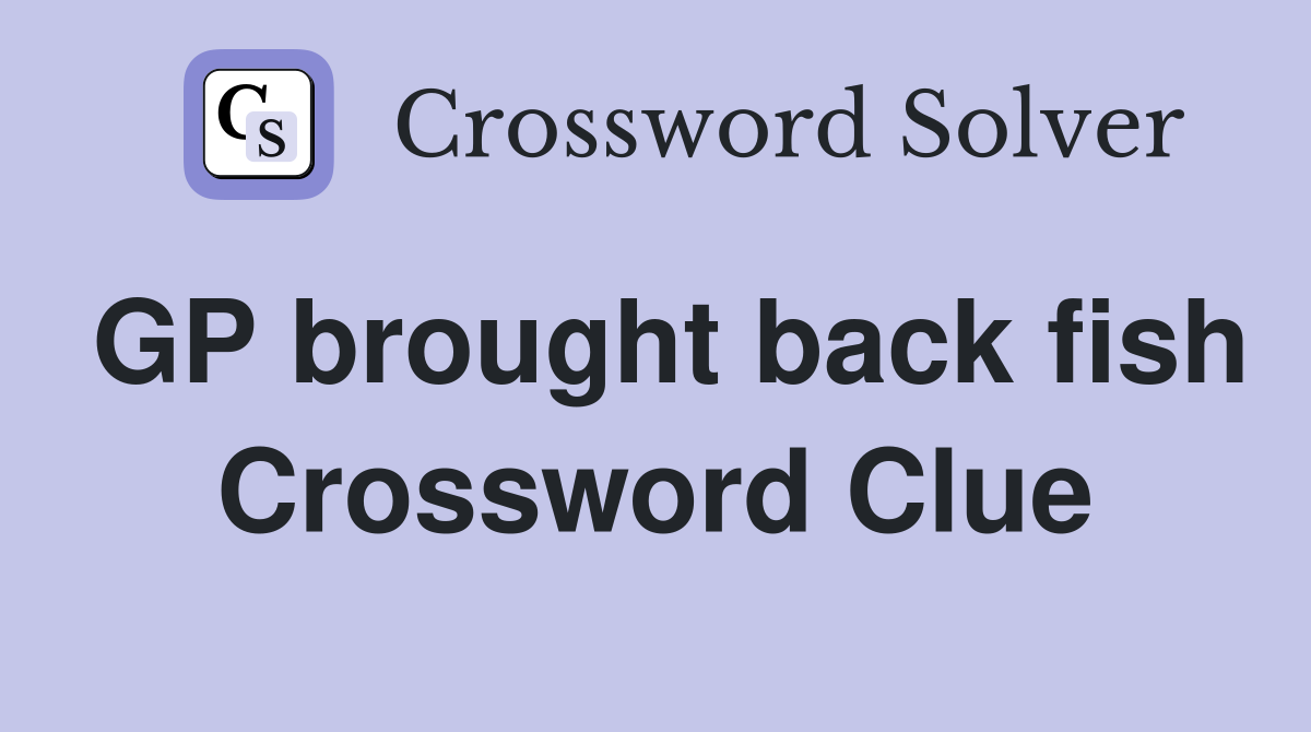 GP brought back fish Crossword Clue