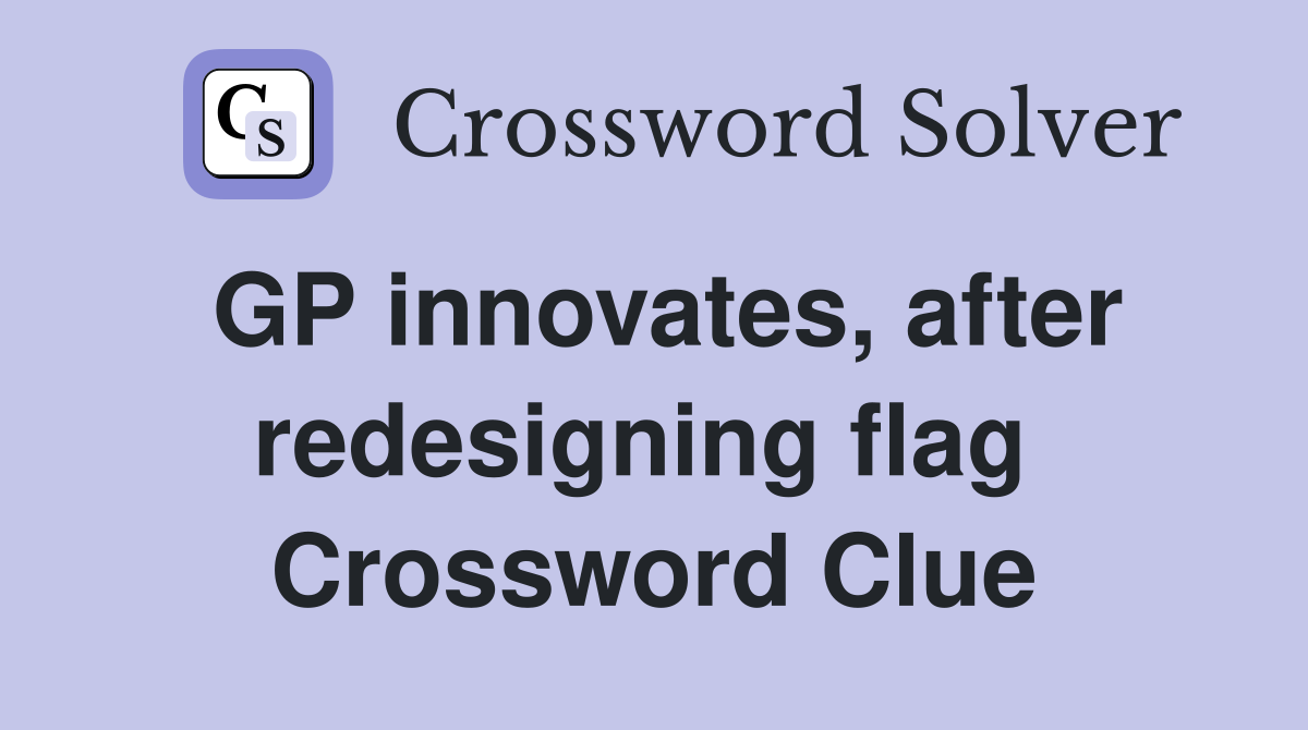 GP innovates, after redesigning flag  Crossword Clue