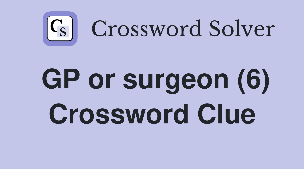 GP or surgeon (6) Crossword Clue