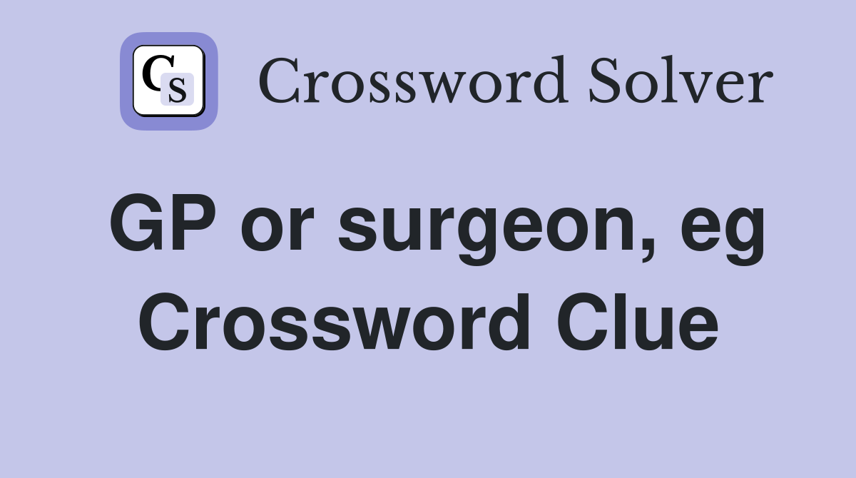GP or surgeon, eg Crossword Clue