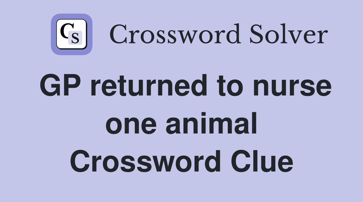 GP returned to nurse one animal Crossword Clue