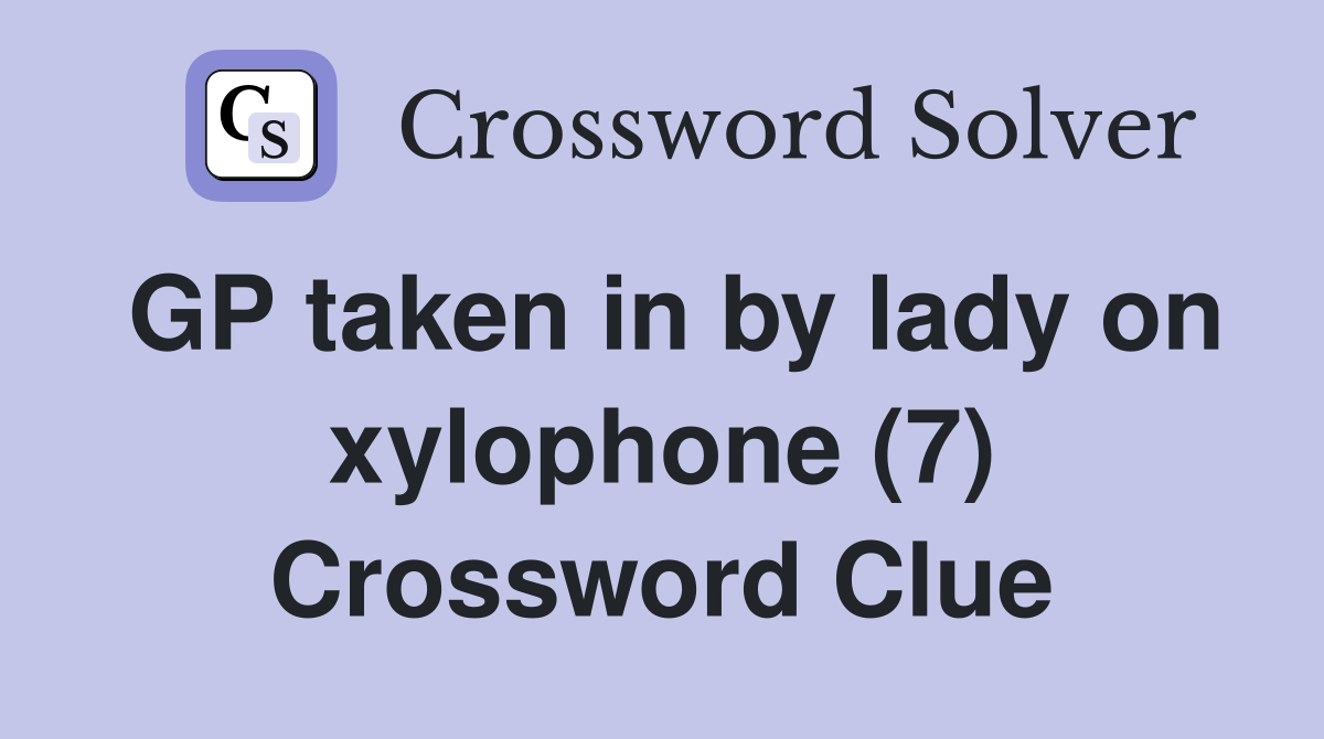 GP taken in by lady on xylophone (7) Crossword Clue