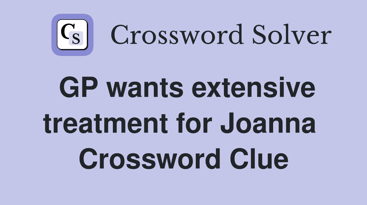 GP wants extensive treatment for Joanna  Crossword Clue
