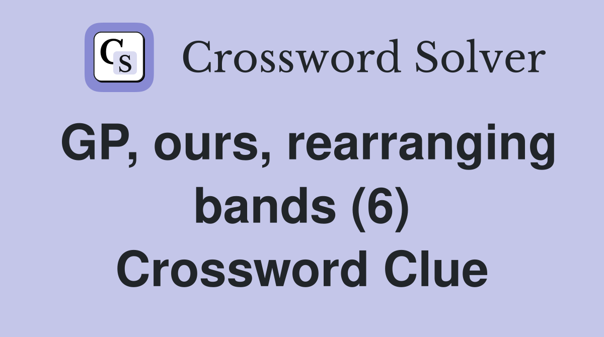GP, ours, rearranging bands (6) Crossword Clue