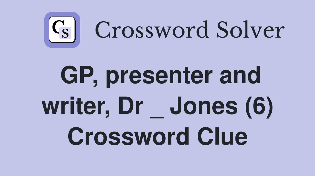 GP, presenter and writer, Dr _ Jones (6) Crossword Clue