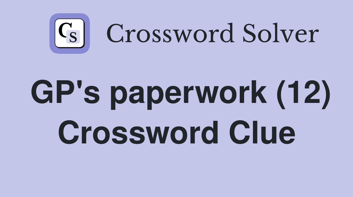 GP's paperwork (12) Crossword Clue