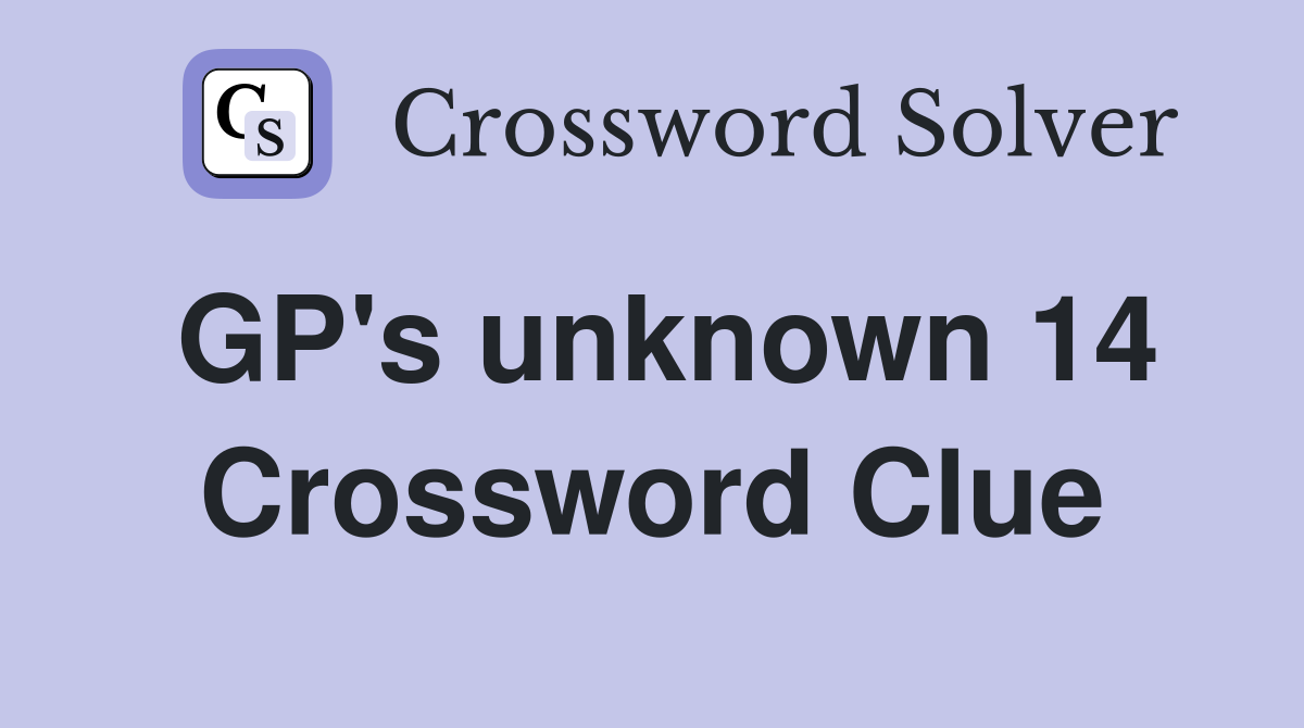 GP's unknown 14 Crossword Clue