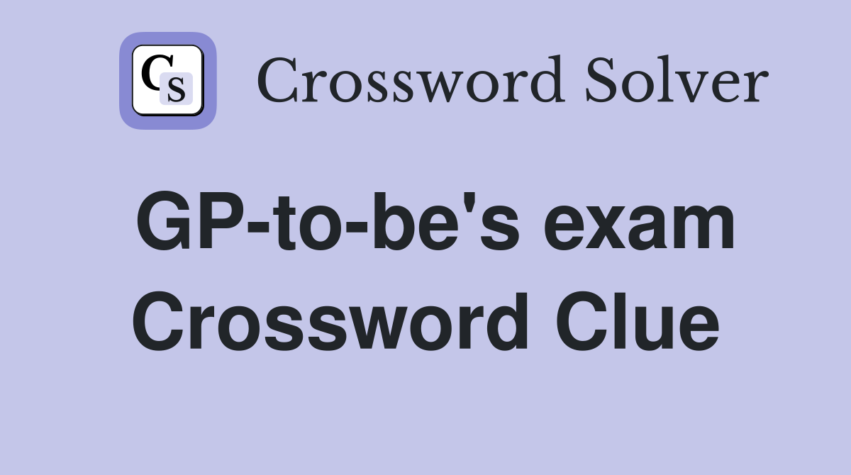 GP-to-be's exam Crossword Clue