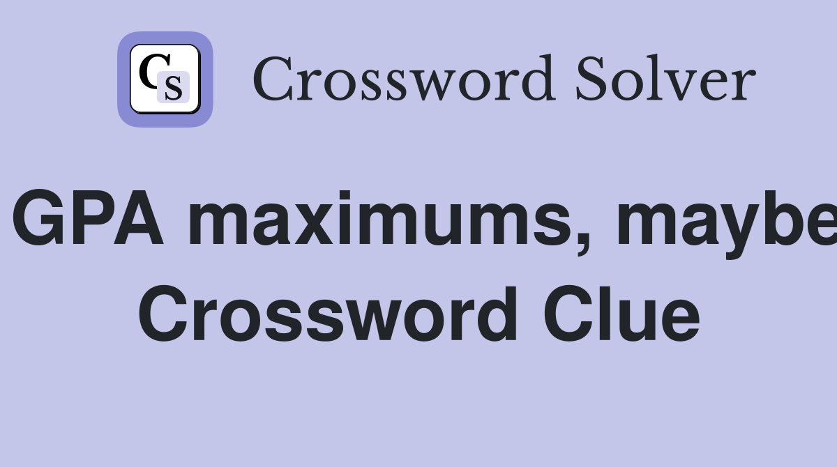 GPA maximums, maybe Crossword Clue