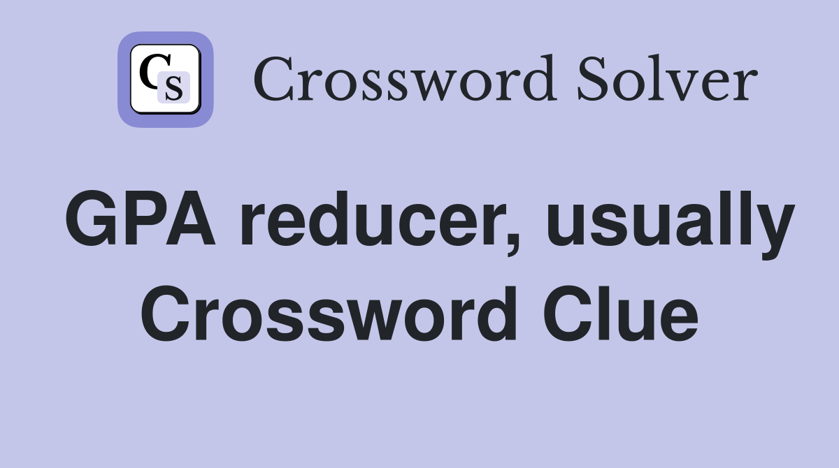 GPA reducer, usually Crossword Clue