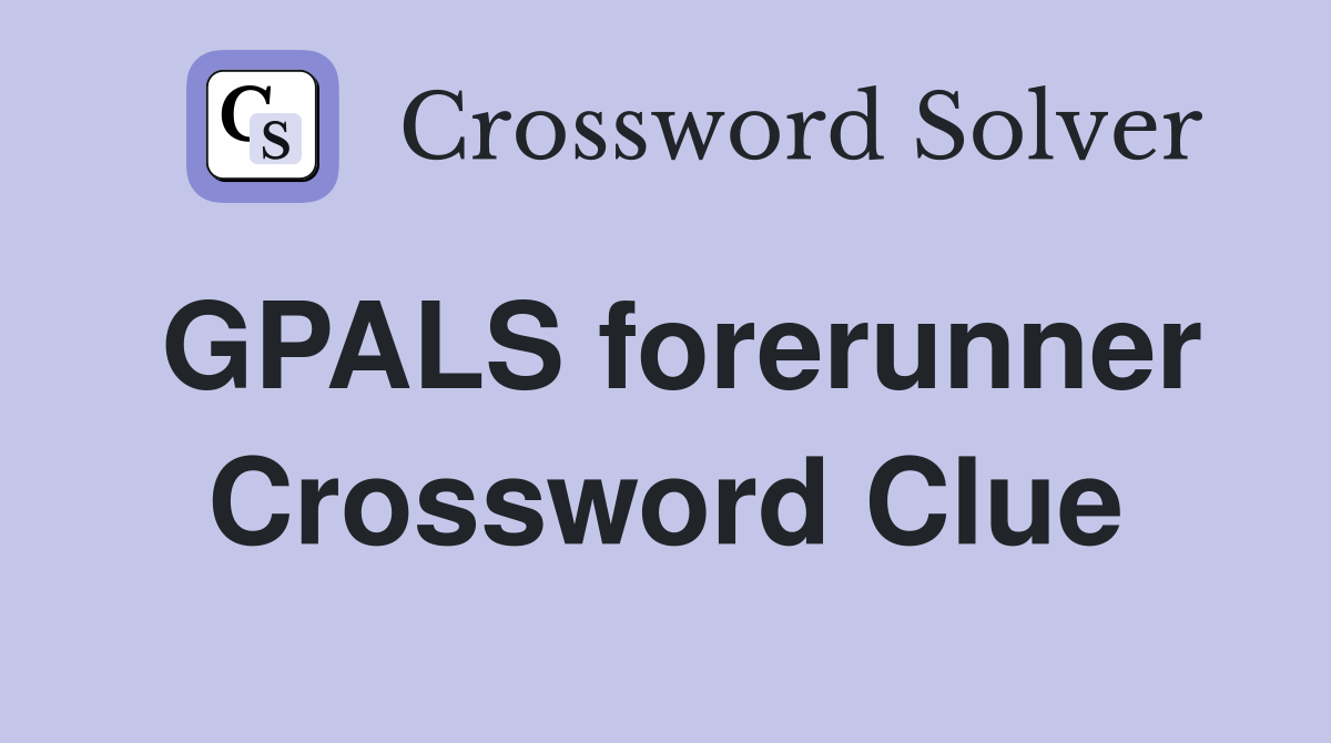 GPALS forerunner Crossword Clue
