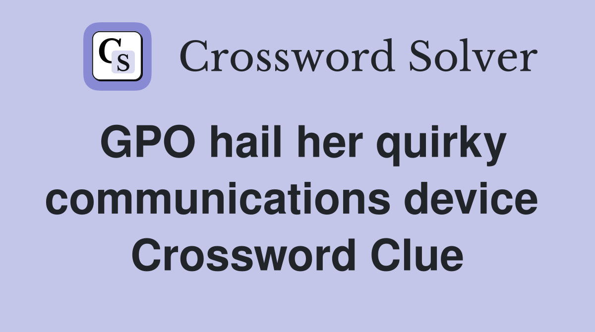 GPO hail her quirky communications device  Crossword Clue