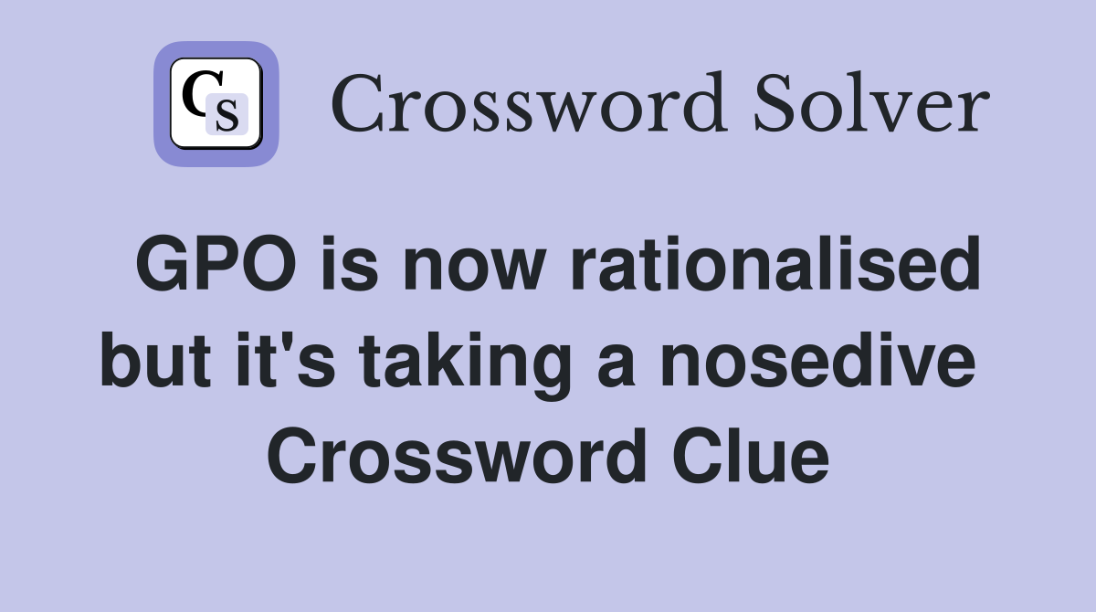 GPO is now rationalised but it's taking a nosedive  Crossword Clue