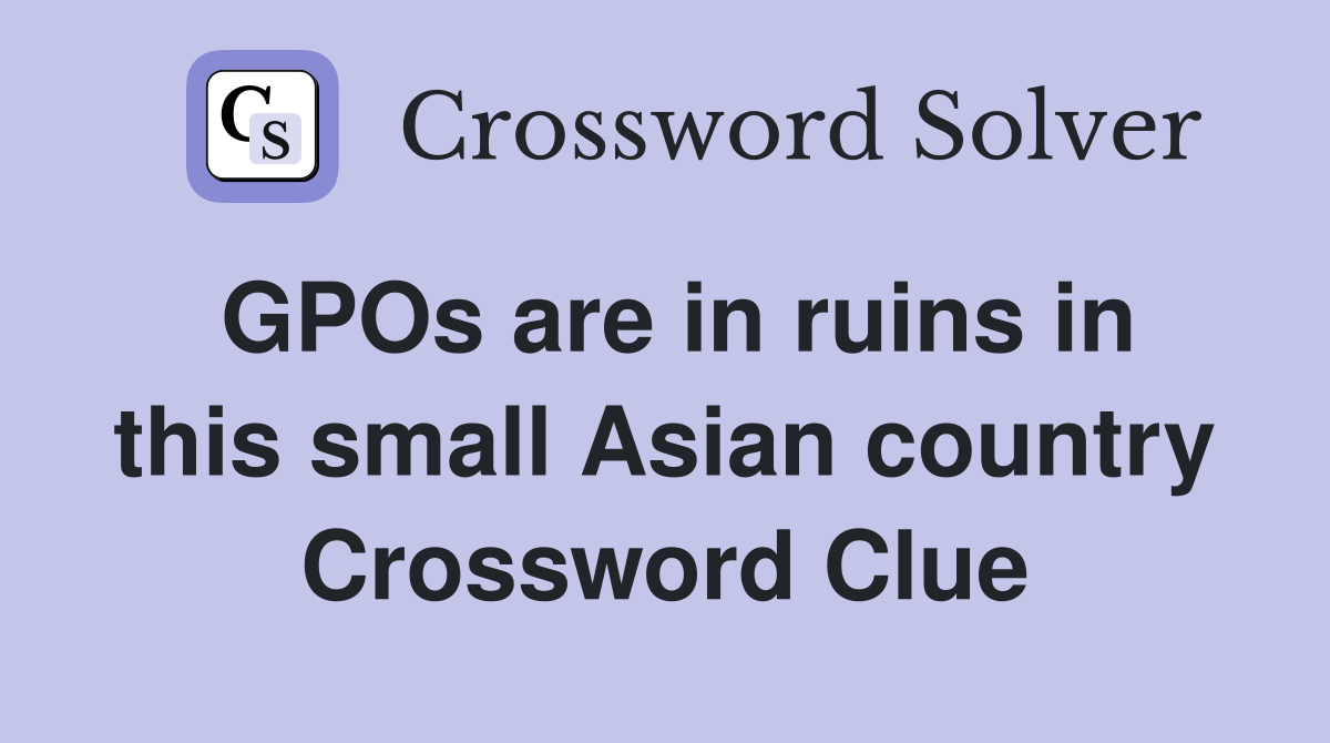 GPOs are in ruins in this small Asian country Crossword Clue