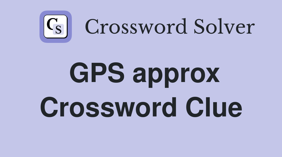 GPS approx Crossword Clue